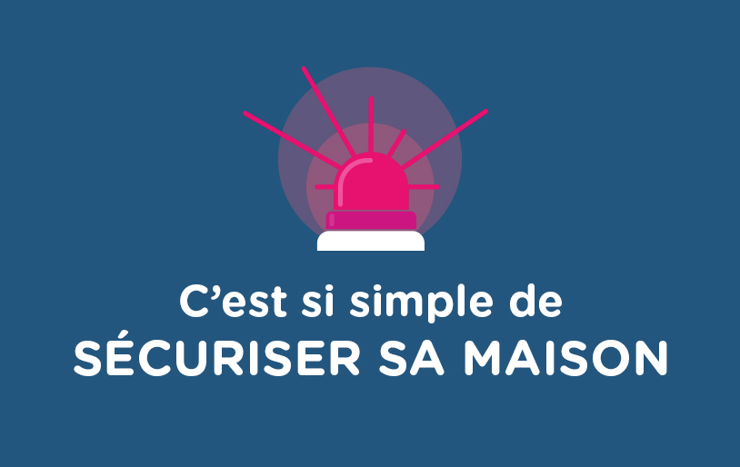 C’est si simple, de sécuriser sa maison